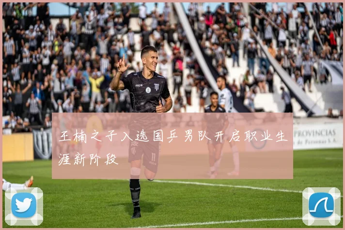 王楠之子入选国乒男队开启职业生涯新阶段
