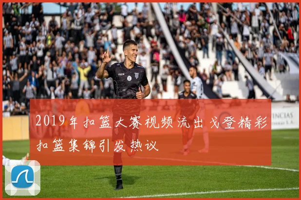 2019年扣篮大赛视频流出戈登精彩扣篮集锦引发热议