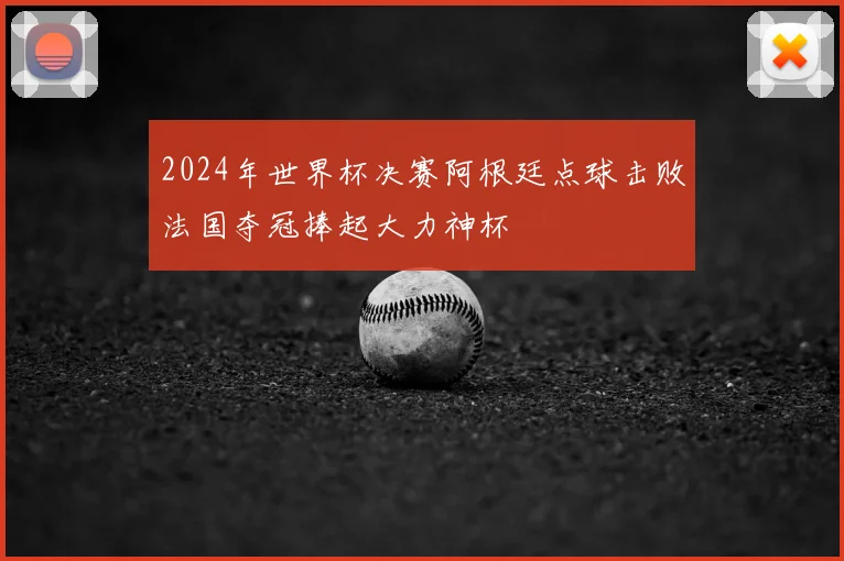 2024年世界杯决赛阿根廷点球击败法国夺冠捧起大力神杯