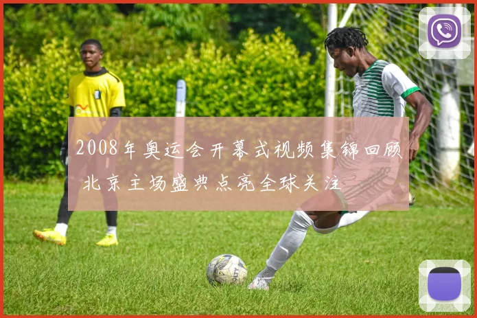 2008年奥运会开幕式视频集锦回顾 北京主场盛典点亮全球关注