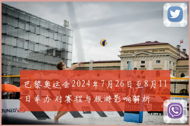 巴黎奥运会2024年7月26日至8月11日举办 对赛程与旅游影响解析